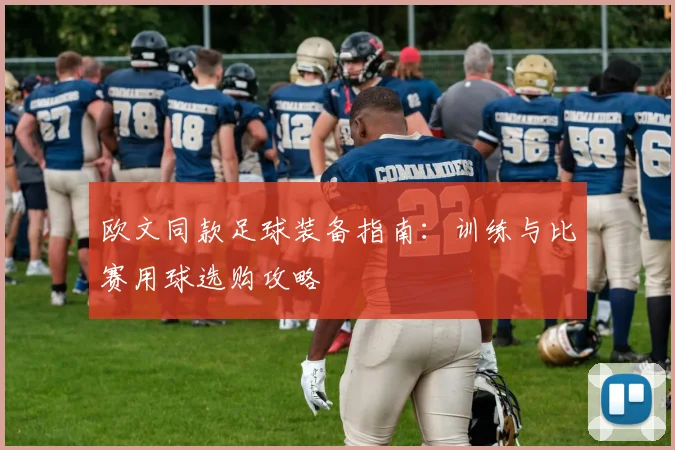 欧文同款足球装备指南：训练与比赛用球选购攻略